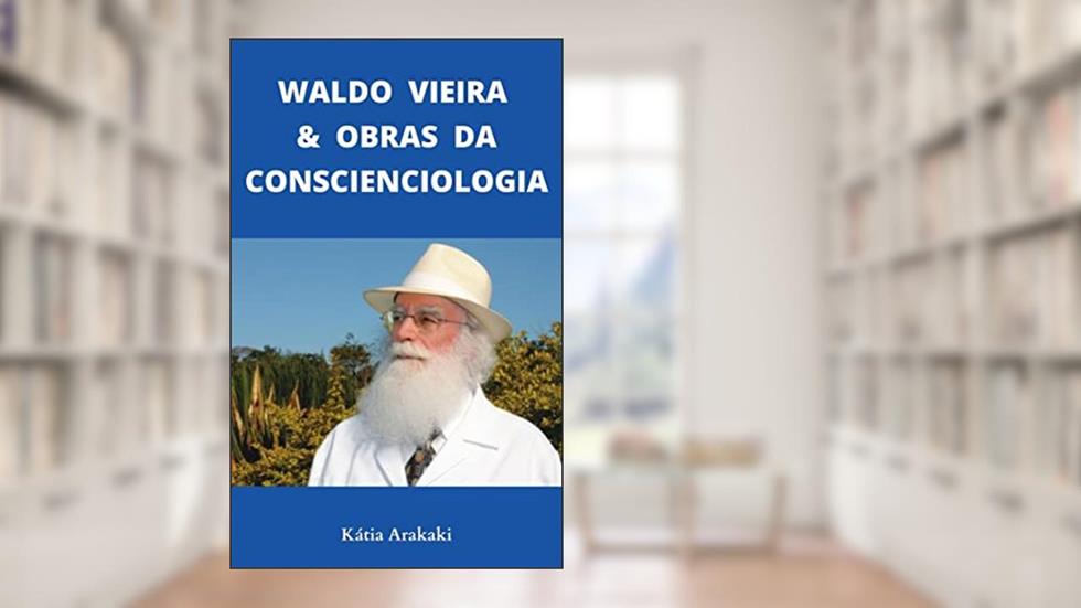 Waldo Vieira & Obras da Conscienciologia, do autor Katia Arakaki