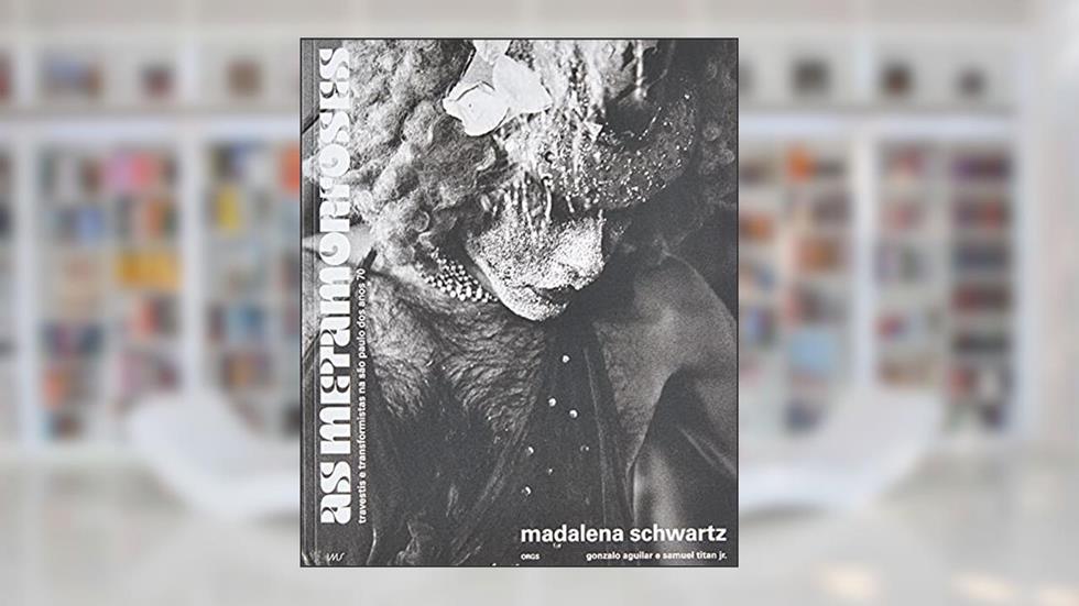 Madalena Schwartz. As Metamorfoses, do autor Gonzalo Aguilar; Samuel Titan Jr