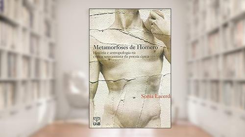 Capa de Metamorfoses de Homero: História e Antropologia na Crítica Setecentista da Poesia épica, do autor Sônia Lacerda