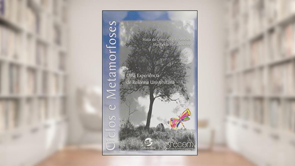 Ciclos e Metamorfoses: uma Experiência de Reforma Universitária, do autor Maria Da Conceição De Almeida; Margarida Maria Knobbe
