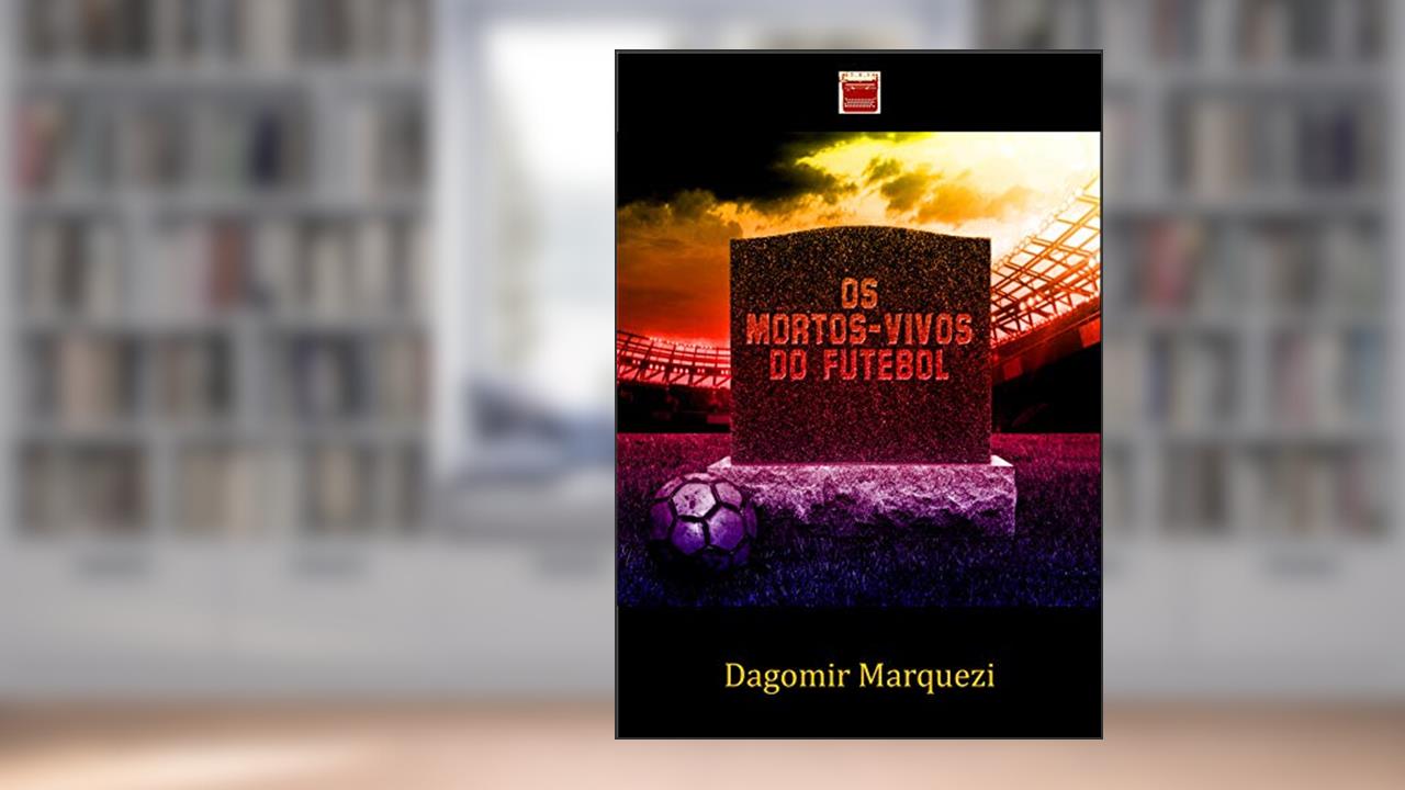 Os Mortos Vivos do Futebol, do autor Dagomir Marquezi