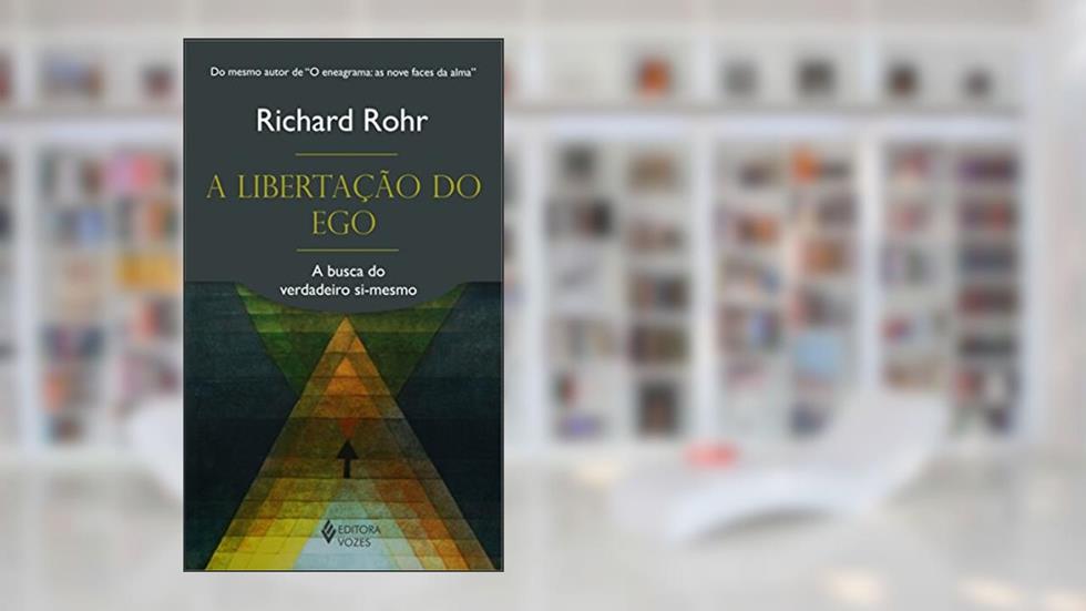 A libertação do ego: A busca do verdadeiro si-mesmo, do autor Richard Rohr