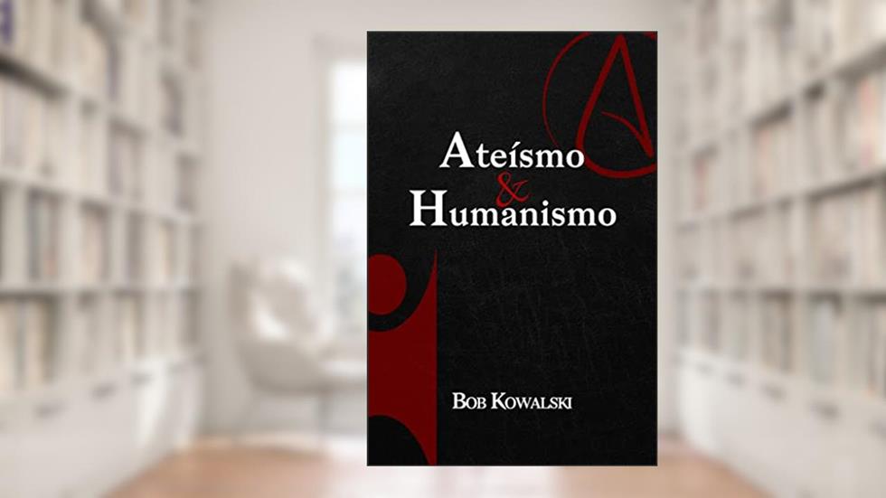 Ateísmo & Humanismo, do autor Bob Kowalski