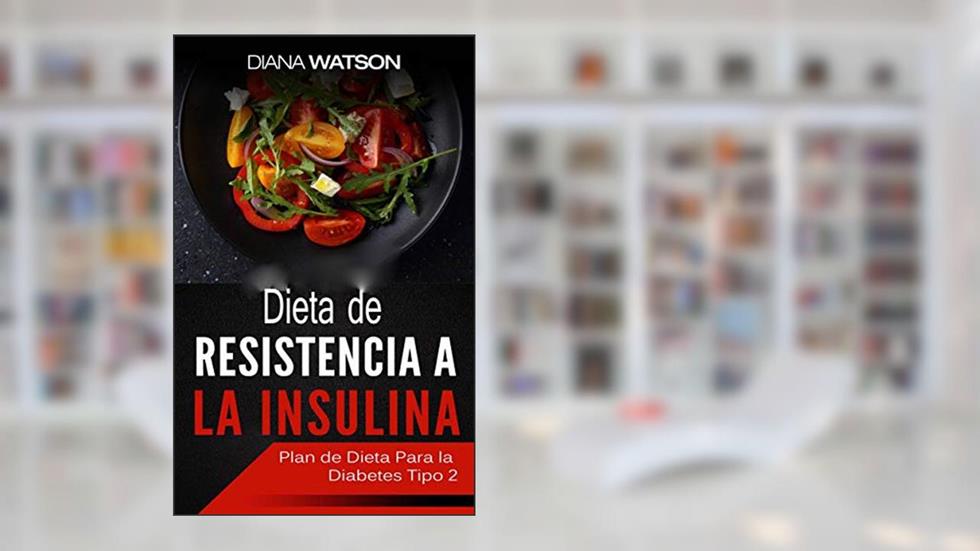 Dieta De Resistencia A La Insulina: Plan de Dieta Para La Diabetes Tipo 2, do autor Diana Watson