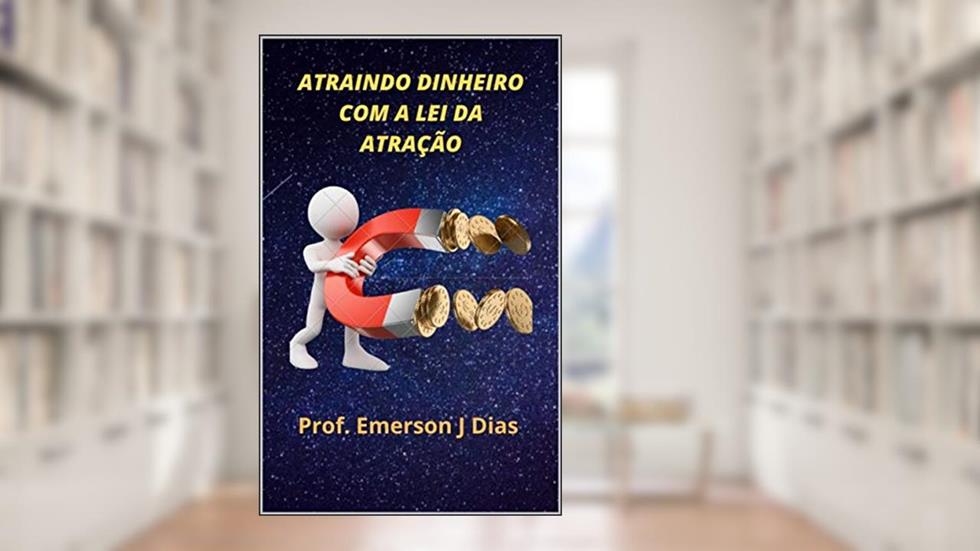 Atraindo Dinheiro com a Lei da Atração: O Segredo Manifestado, do autor Prof. Emerson J Dias