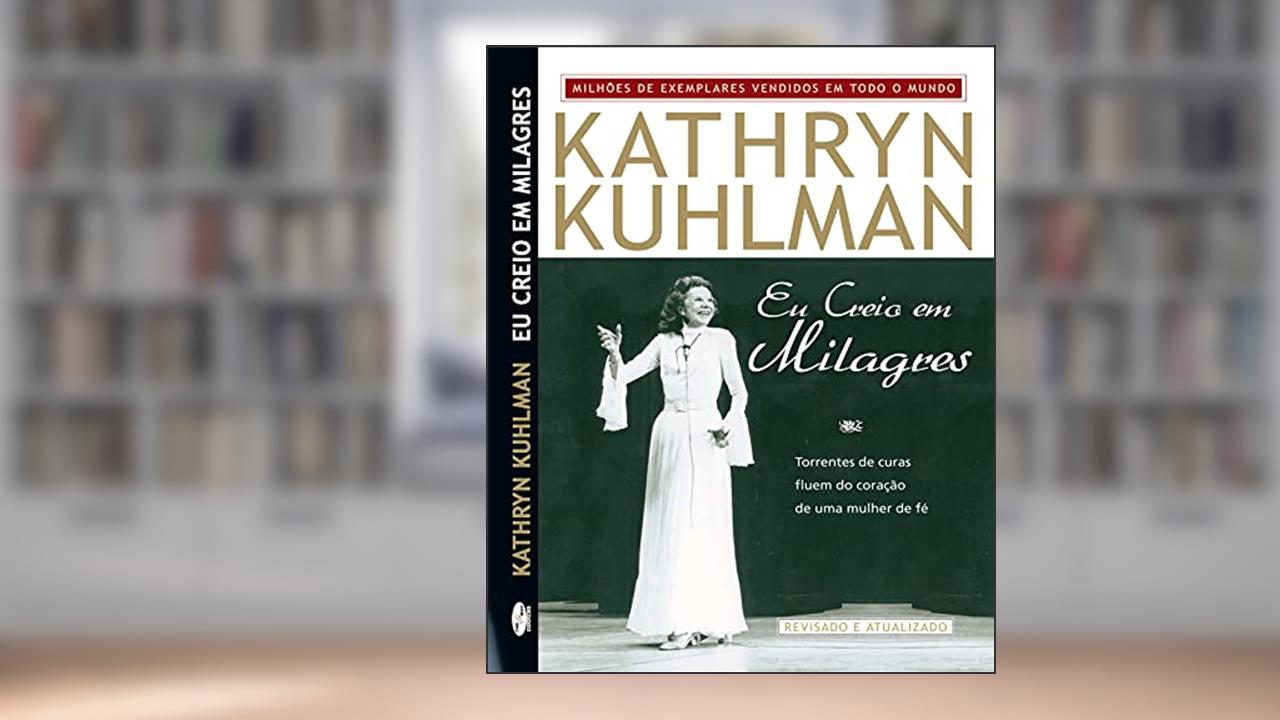 Eu Creio em Milagres: Torrentes de curas fluem do coração de uma mulher de fé, do autor Kathryn Kuhlman