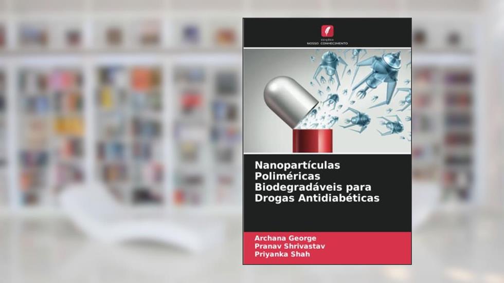 Nanopartículas Poliméricas Biodegradáveis para Drogas Antidiabéticas, do autor Archana George; Pranav Shrivastav; Priyanka Shah