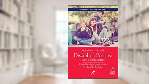 Capa de Disciplina positiva para adolescentes: uma abordagem gentil e firme na educação dos filhos, do autor Jane Nelsen; Lynn Lott