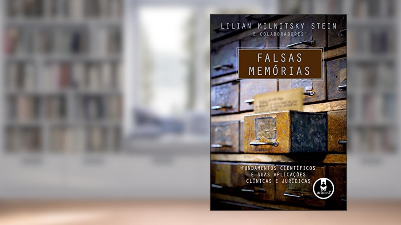 Falsas Memórias: Fundamentos Científicos e suas Aplicações Clínicas e Jurídicas, do autor Lilian Milnitsky Stein