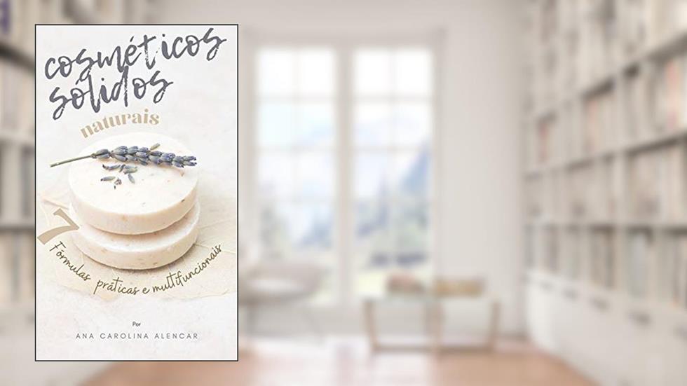 COSMÉTICOS NATURAIS SÓLIDOS: 7 Fórmulas práticas e multifuncionais, do autor Ana Carolina Fernandes
