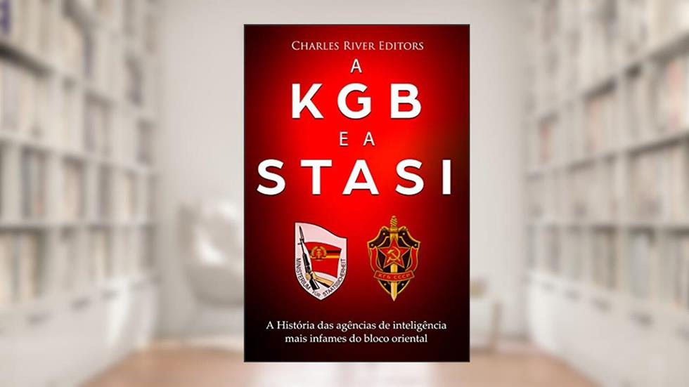 A KGB e a Stasi: a história das agências de inteligência mais infames do bloco oriental, do autor Charles River Editors
