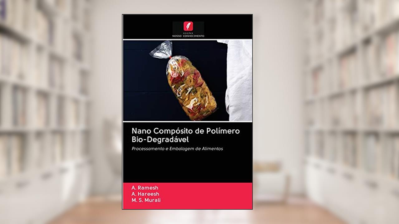Nano Compósito de Polímero Bio-Degradável: Processamento e Embalagem de Alimentos, do autor A. Ramesh; A. Hareesh; M. S. Murali