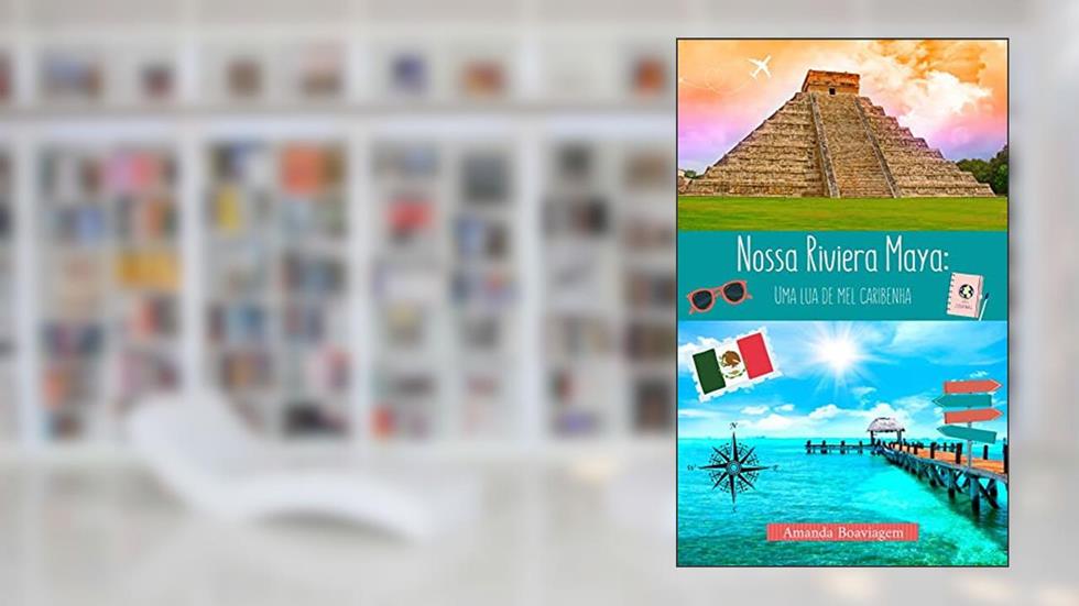 Nossa Riveira Maya: Uma Lua de Mel Caribenha, do autor Amanda Boaviagem