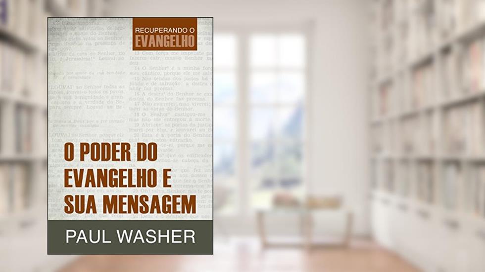 O Poder do Evangelho e sua Mensagem (Recuperando o Evangelho Livro 1), do autor Paul Washer