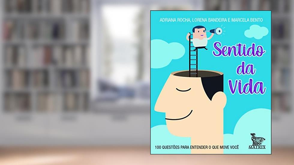 Sentido da vida: 100 questões para entender o que move você, do autor Adriana Rocha; Lorena Bandeira; Marcela Bento