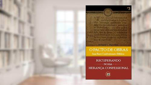 Capa de O Pacto de Obras: Suas Bases Confessionais e Bíblicas (Recuperando nossa Herança Confessional Livro 3), do autor Richard C. Barcellos