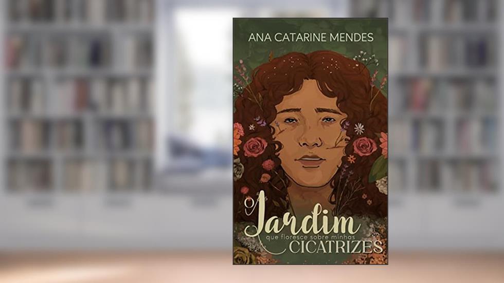 O Jardim que Floresce Sobre Minhas Cicatrizes, do autor Ana Catarine Mendes
