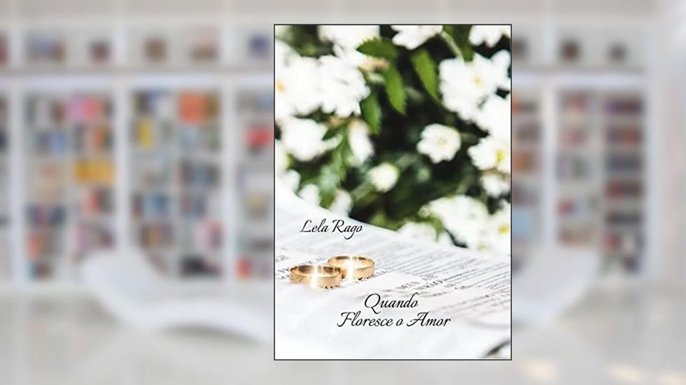 Quando Floresce o Amor, do autor Lela Rago