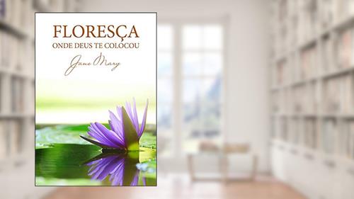 Capa de Floresça onde Deus te colocou, do autor Jane Mary