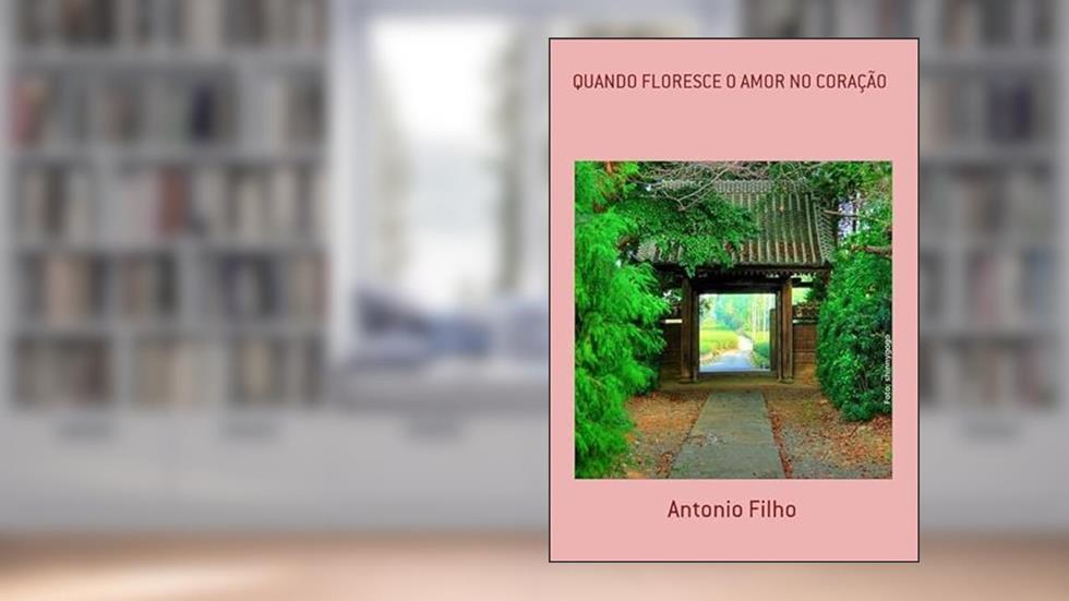 Quando Floresce o Amor no Coracao, do autor Antonio Filho