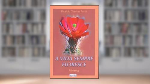 Capa de Vida Sempre Floresce (A), do autor Ricardo Orestes Forni