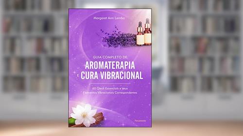 Capa de Guia Completo de Aromaterapia e Cura Vibracional: 60 óleos Essenciais e Seus Elementos Vibracionais Correspondentes, do autor Margaret Ann Lembo