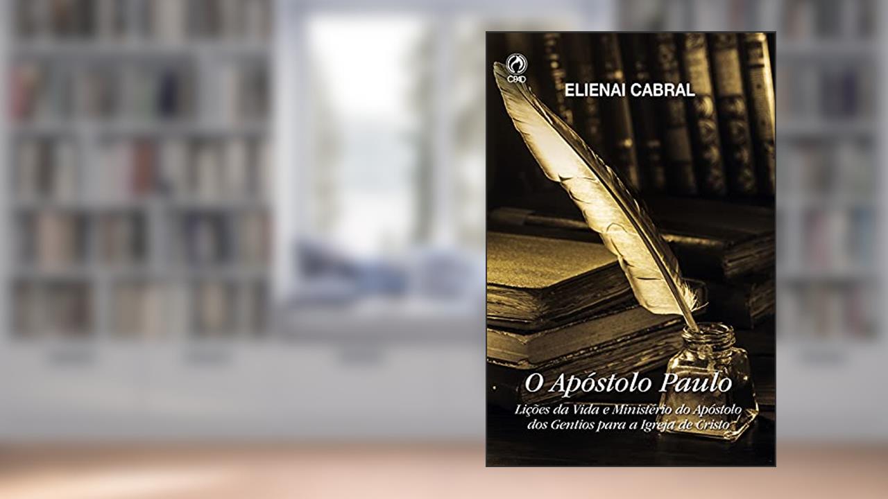 O Apóstolo Paulo: Lições da vida e ministério do apóstolo dos gentios para a Igreja de Cristo, do autor Elienai Cabral