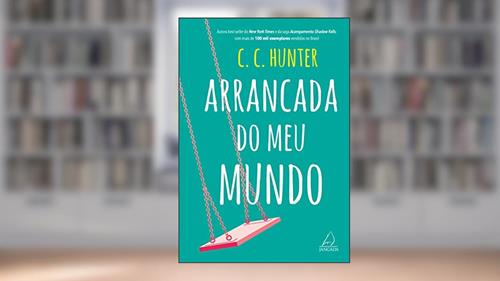 Arrancada do meu Mundo, do autor C. C. Hunter