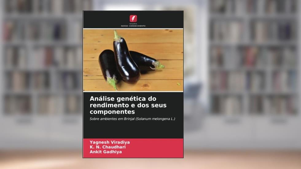 Análise genética do rendimento e dos seus componentes: Sobre ambientes em Brinjal (Solanum melongena L.), do autor Yagnesh Viradiya; K. N. Chaudhari; Ankit Gadhiya