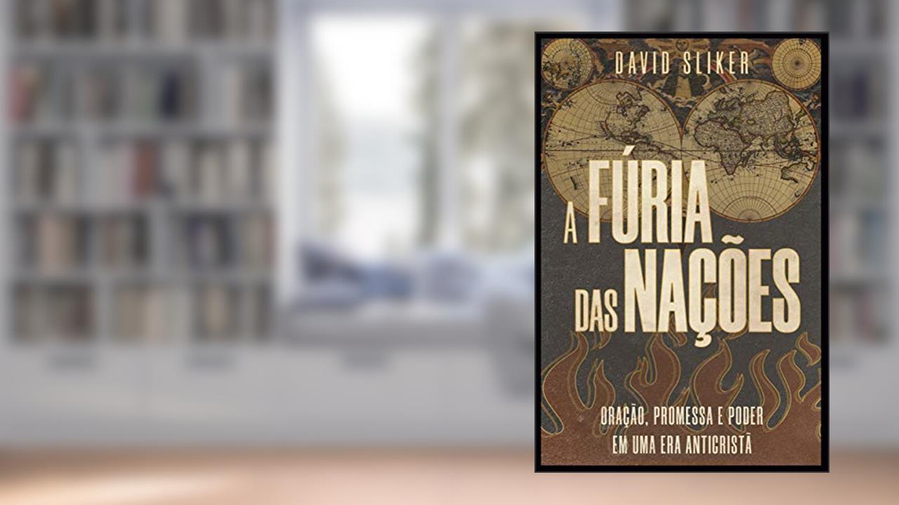 A Fúria das Nações: oração, promessa e poder em uma era anti-cristã, do autor David Sliker