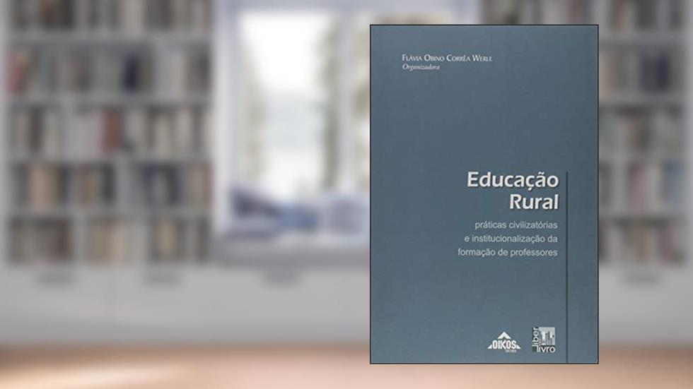 Educação Rural. Práticas Civilizatórias e Institucionalização da Formação de Professores, do autor Flavia Obino Correa Werle