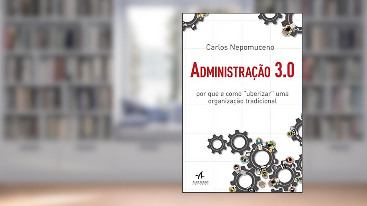 Administração 3.0: Por que e como "uberizar" uma organização tradicional, do autor Carlos Nepomuceno