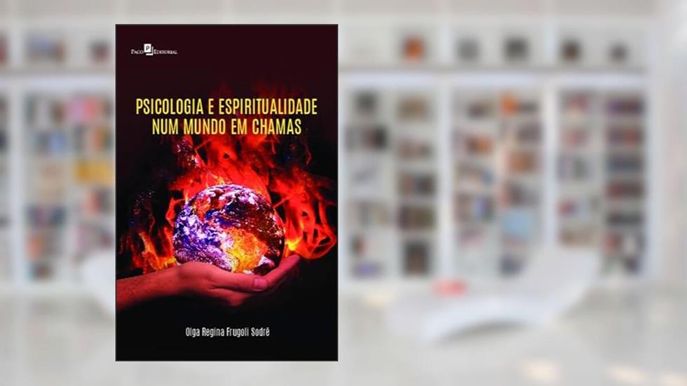 Psicologia e Espiritualidade num Mundo em Chamas, do autor Olga Regina Frugoli Sodré