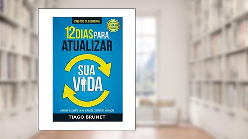 Capa de 12 Dias Para Atualizar sua Vida: Como ser Relevante em um Mundo de Constantes Mudanças, do autor Tiago Brunet