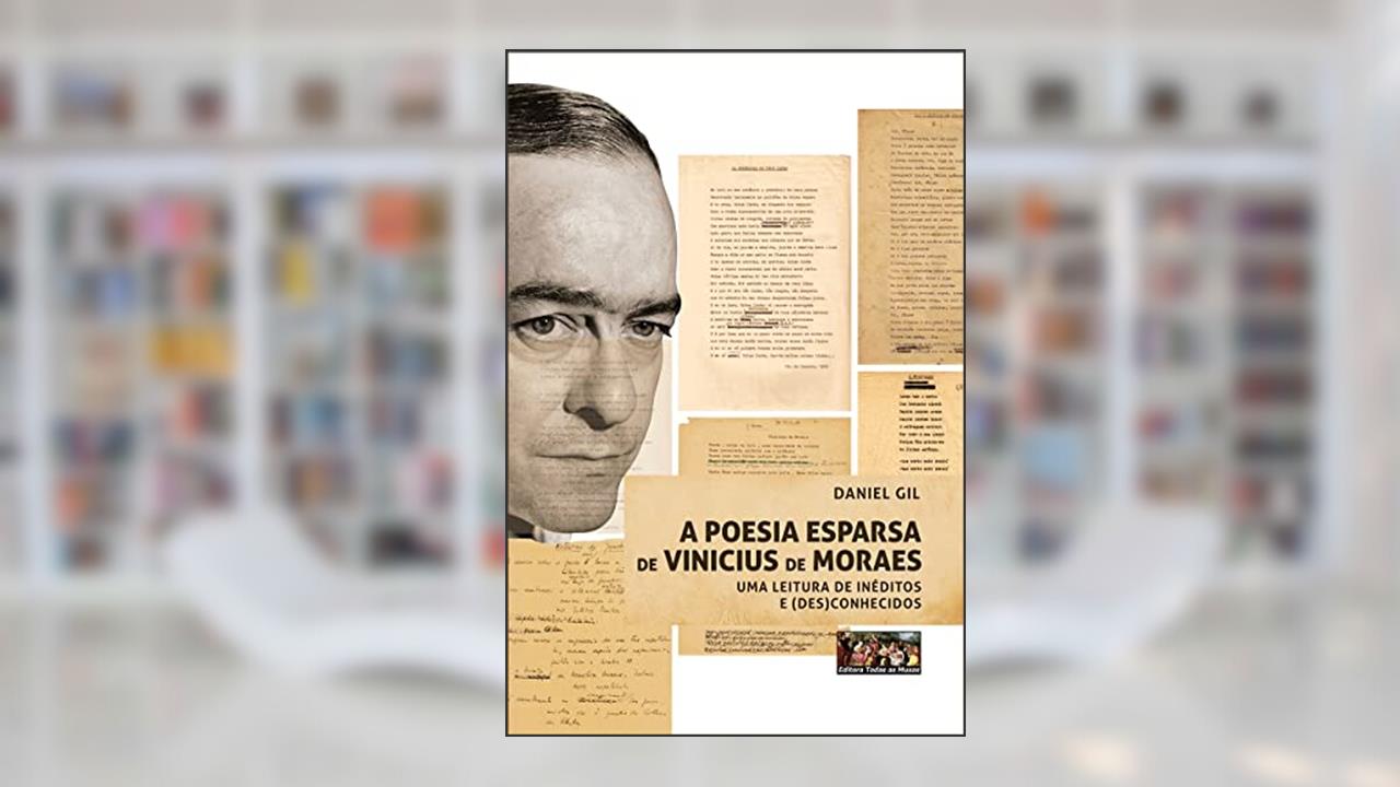 A poesia esparsa de Vinicius de Moraes: Uma leitura de inéditos e (des)conhecidos, do autor Daniel Gil