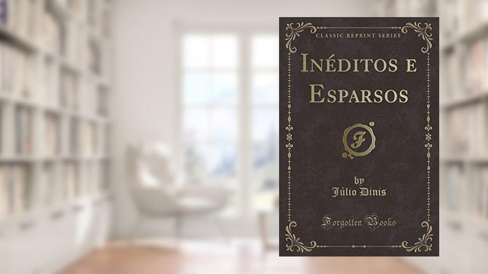 Inéditos e Esparsos (Classic Reprint), do autor Júlio Dinis