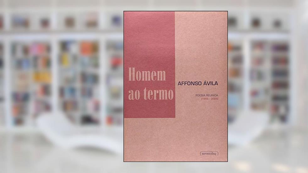 Homem ao Termo: Poesia Reunida (1949-2005), do autor Affonso Ávila