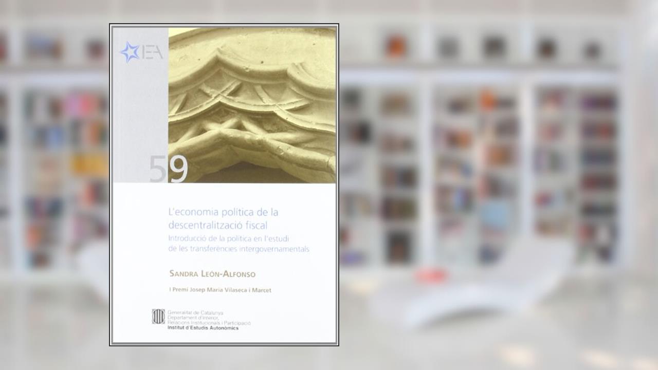 economia política de la descentralització fiscal. Introducció de la política en l'estudi de les transferències intergovernamentals/L', do autor Sandra León Alfonso
