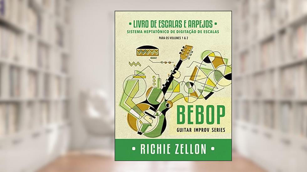 Bebop Guitar Improv Series - Livro de Escalas e Arpejos: Sistema Heptatônico de Digitação de Escalas (Bebop Guitar Improv Series em Portugues 3), do autor Richie Zellon