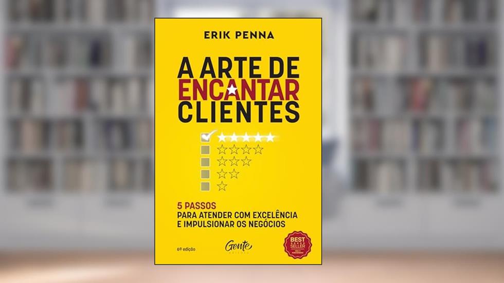 A arte de encantar clientes: 5 passos para atender com excelência e impulsionar os negócios Autor: Erik Penna, do autor Erik Penna