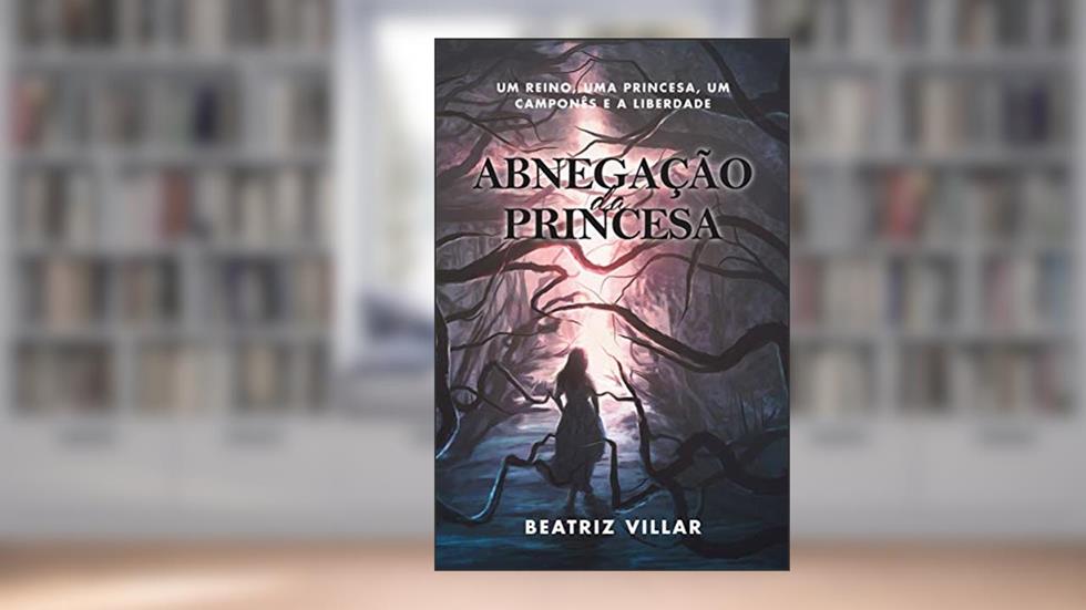 Abnegação da Princesa: Um reino, uma princesa, um camponês e a liberdade, do autor Beatriz Villar