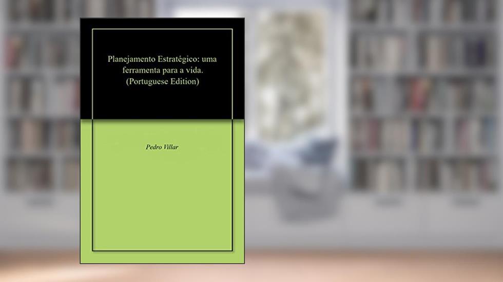 Planejamento Estratégico: uma ferramenta para a vida., do autor Pedro  Villar