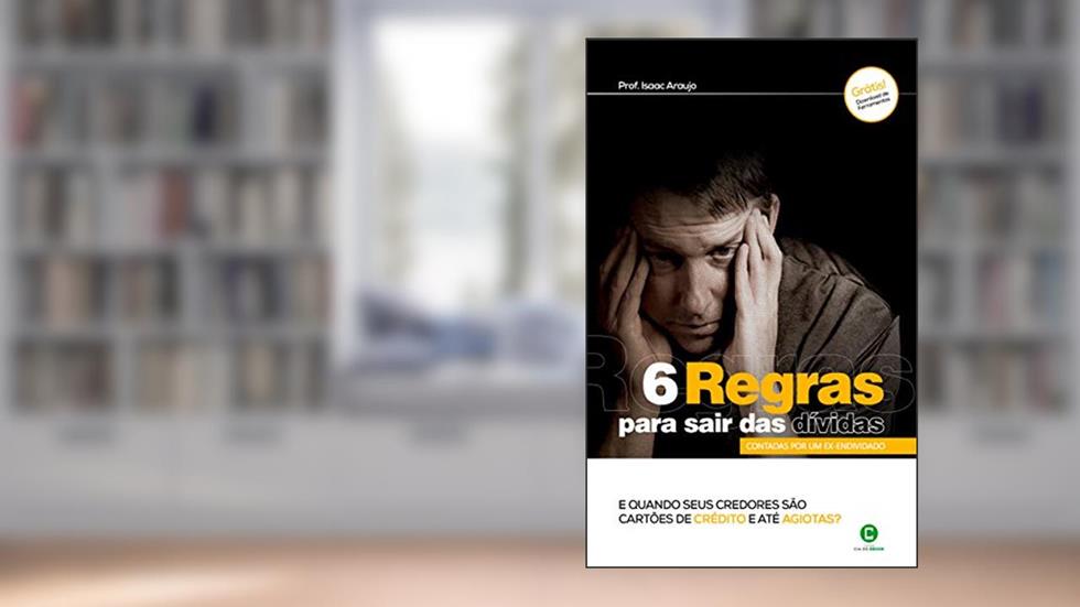 6 regras para sair das dívidas; Contadas por um ex-endividado, do autor Prof. Isaac Araújo