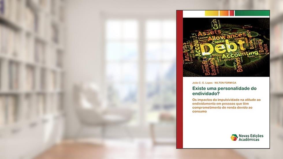 Existe uma personalidade do endividado?: Os impactos da impulsividade na atitude ao endividamento em pessoas que têm comprometimento de renda devido ao consumo, do autor João C G Lopes; Nilton Formiga