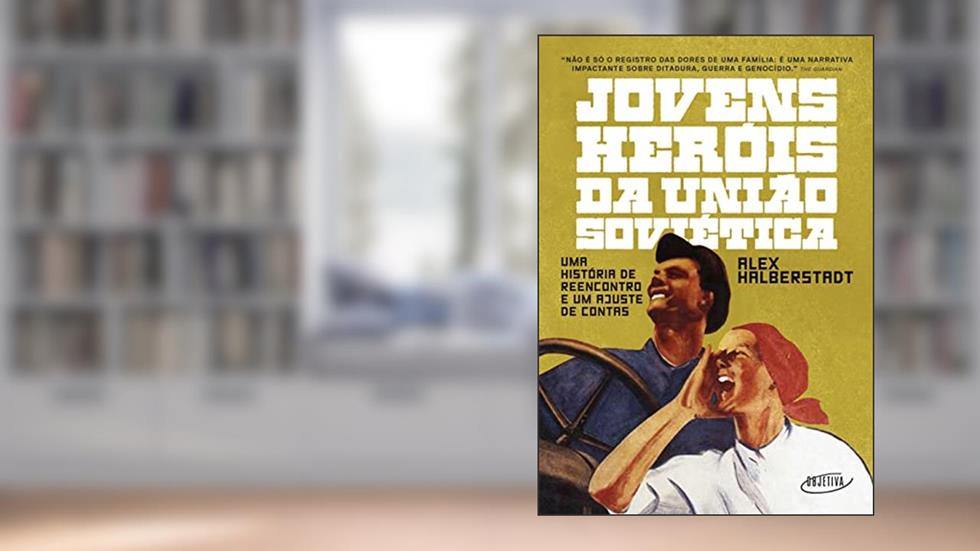 Jovens heróis da União Soviética: Uma história de reencontro e um ajuste de contas, do autor Alex Halberstadt