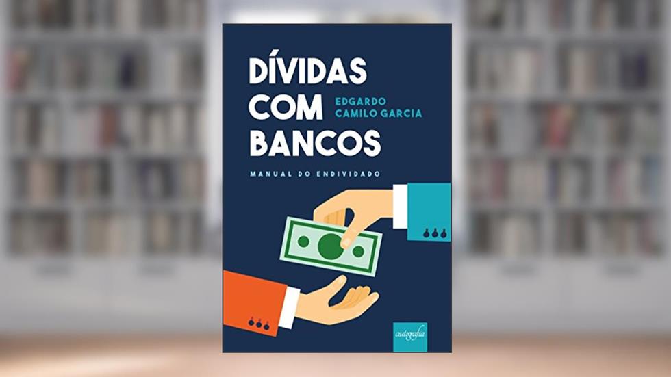 Dívidas com Bancos: Manual do Endividado, do autor Edgardo Camilo Garcia