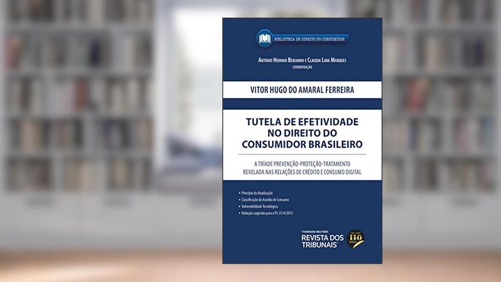 Tutela de Efetividade no Direito do Consumidor Brasileiro, do autor Vitor Hugo do Amaral Ferreira; Antonio Herman Benjamin; Claudia Lima Marques