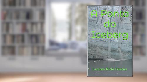 Capa de A Ponta do Iceberg, do autor Luciano Riélo Ferreira