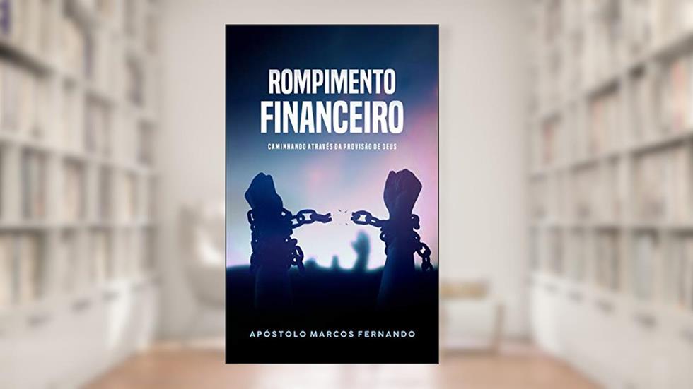 Rompimento financeiro: caminhando através da provisão de Deus (finanças do Reino Livro 1), do autor Apóstolo Marcos Fernando Moreira