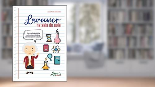 Capa de Lavoisier na sala de aula: uma sequência didática envolvendo o cientista e a experimentação investigativa, do autor Lucas Peres Guimarães